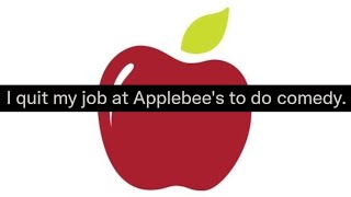 I quit my job at Applebee's to do comedy