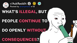 What's illegal but people continue to do without consequences? (r/AskReddit)