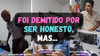 Foi Demitido por Ser honesto, mas o inesperado Aconteceu