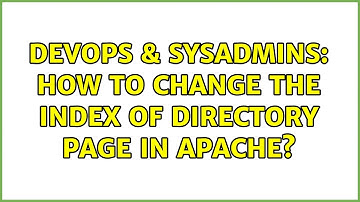 DevOps & SysAdmins: How to change the index of directory page in apache?