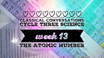 Classical Conversations cycle three science week 13 the atomic number