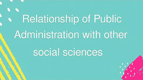 Relationship of Pub Administration with other social sciences: Pub Administration: BS Pol Science. - DayDayNews