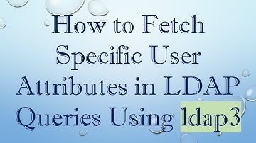 How to Fetch Specific User Attributes in LDAP Queries Using ldap3