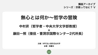 東京自由大学 講座アーカイブ 【宗教ってなに？Ⅴ「無心とは何か～哲学の冒険」】｜中村昇×藤田一照