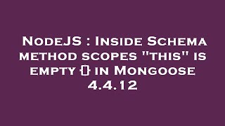 NodeJS : Inside Schema method scopes this is empty {} in Mongoose 4.4.12