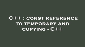 C++ : const reference to temporary and copying - C++