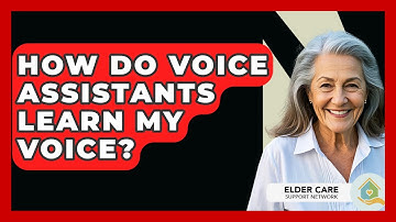 How Do Voice Assistants Learn My Voice? - Elder Care Support Network