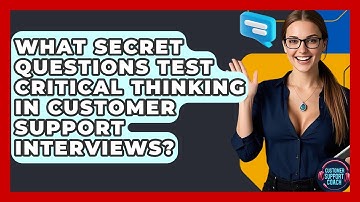 What Secret Questions Test Critical Thinking In Customer Support Interviews?