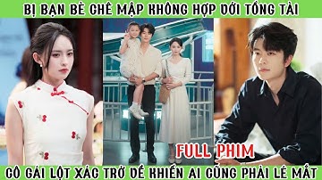 Bị Bạn Bè Chê Mập Không Hợp Với Tổng Tài - Cô Gái Lột Xác Trở Về Khiến Ai Cũng Lé Mắt