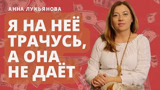 Я На Неё Трачусь, А Она Не Даёт / Анна Лукьянова