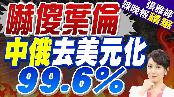 葉倫急了! 中俄加速去美元化 俄羅斯外匯交易99.6％以人民幣結算｜郭正亮.栗正傑.介文汲深度剖析?【張雅婷辣晚報】精華版 @中天新聞CtiNews - 天天要聞