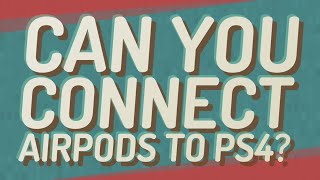 Can you connect AirPods to ps4?