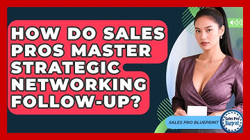How Do Sales Pros Master Strategic Networking Follow-up? - Sales Pro Blueprint