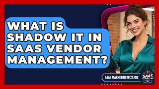 What Is Shadow IT In SaaS Vendor Management? - Saas Marketing Wizards