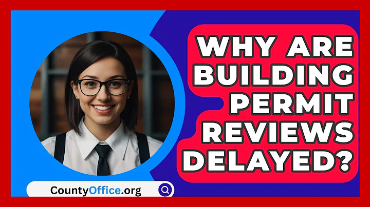 Why Are Building Permit Reviews Delayed? - CountyOffice.org