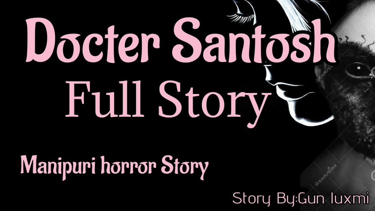 Docter Santosh/Full Horror Story/Manipuri horror story