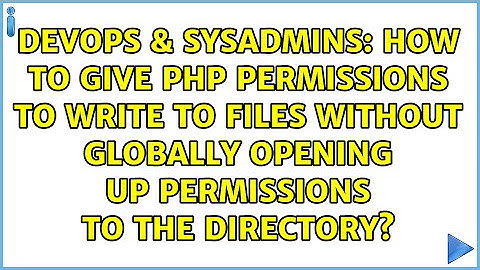 How to give PHP permissions to write to files without globally opening up permissions to the...