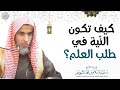 كيف تكون النية في طلب العلم الشيخ أ د عبدالسلام الشويعر 