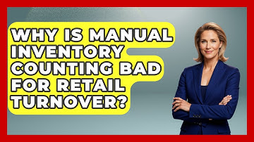 Why Is Manual Inventory Counting Bad For Retail Turnover? - Retail Employee Playbook