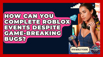 How Can You Complete Roblox Events Despite Game-breaking Bugs? - Open World Tycoons