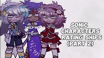 ✨SONIC CHARACTERS RATING SHIPS✨(PART 2)//SOME OF THEM ARE CURSED//ShadowsFluffyChestFur