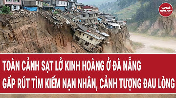 Toàn cảnh sạt lở kinh hoàng ở Đà Nẵng: Gấp rút tìm kiếm nạn nhân, cảnh tượng đau lòng
