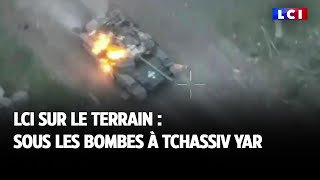 LCI sur le terrain : sous les bombes à Tchassiv Yar
