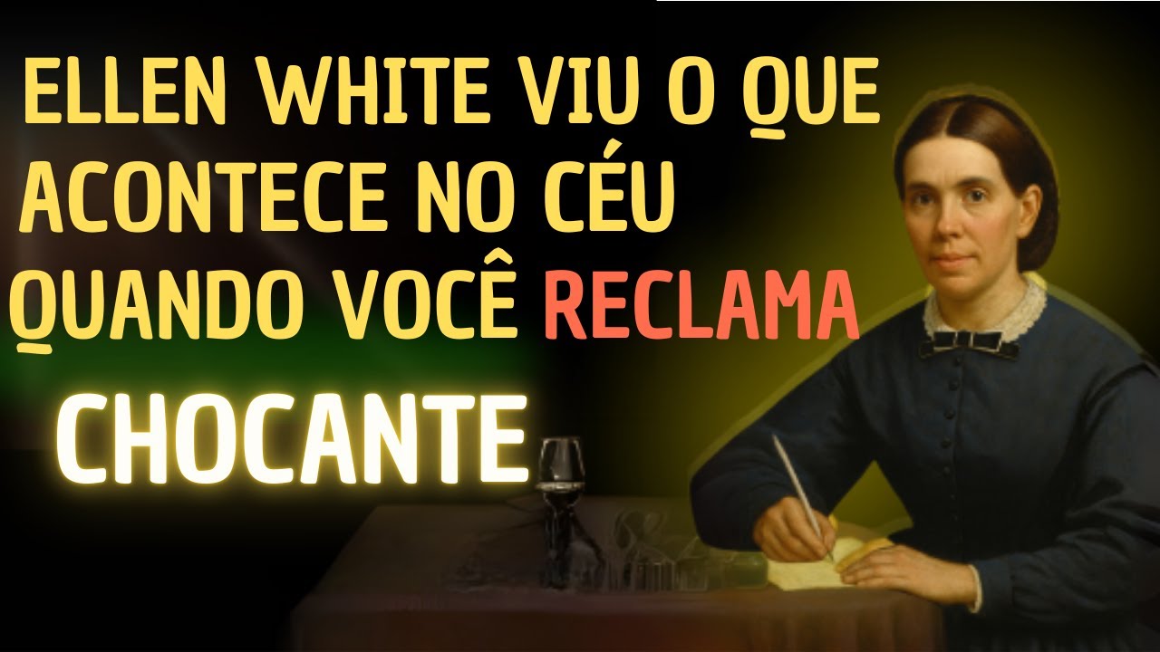O QUE ELLEN WHITE VIU NO CÉU SOBRE PESSOAS QUE RECLAMAM (Visão Chocante que Mudará sua Vida)