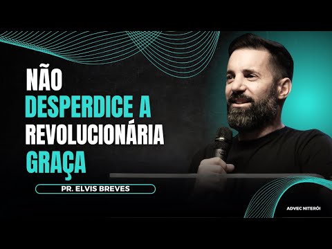 PR. Elvis Breves I NÃO DESPERDICE A REVOLUCIONÁRIA GRAÇA