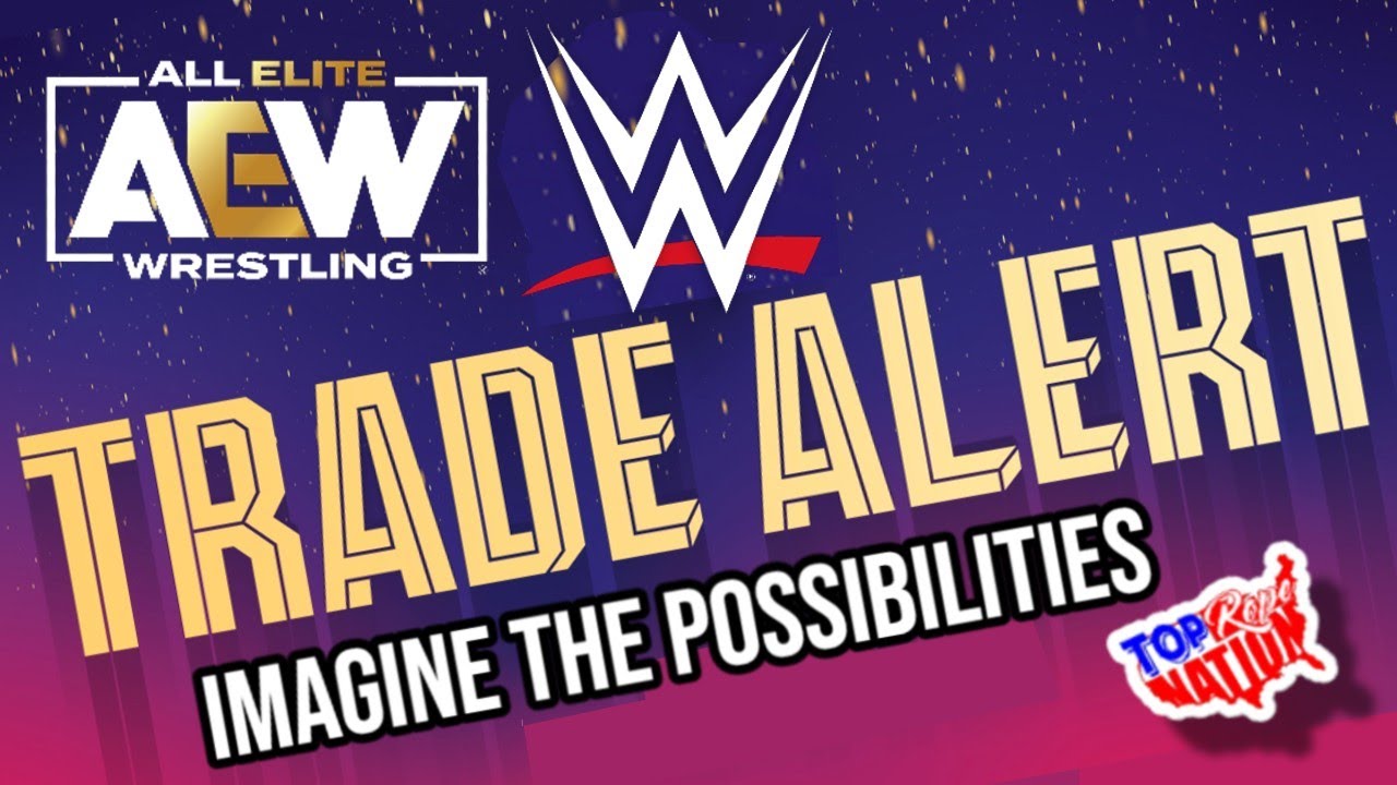 WWE and AEW Trade Possibilities - Oh My!
