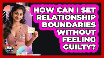 How Can I Set Relationship Boundaries Without Feeling Guilty? - Queer Teens United