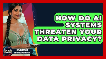 How Do AI Systems Threaten Your Data Privacy? - Moments That Changed Everything