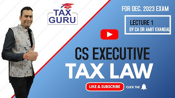CS EXECUTIVE Tax Law l Lecture 1 l Dec. 2023 l Regular Batch l CA DR Amit Khandal
