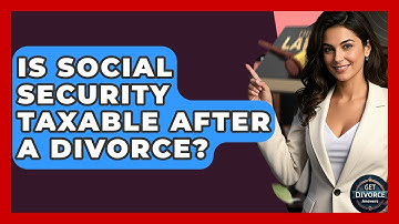 Is Social Security Taxable After A Divorce? - Get Divorce Answers