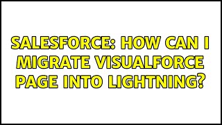 Salesforce: How can I migrate Visualforce page into lightning? (2 Solutions!!)