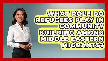 What Role Do Refugees Play in Community Building Among Middle Eastern Migrants?