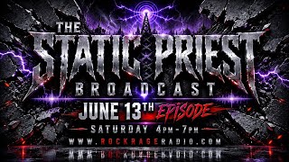 JUNE 13TH 2026 | THE STATIC PRIEST BROADCAST ON ROCK RAGE RADIO