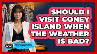 Should I Visit Coney Island When The Weather Is Bad? - Everything About NYC