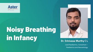 Noisy Breathing in Infancy | Dr. Srinivasa Murthy C L | Aster Women & Children