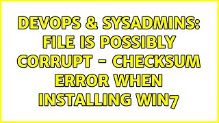 DevOps & SysAdmins: File is possibly corrupt - Checksum error when installing Win7 (2 Solutions!!)