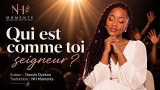 QUI EST COMME TOI SEIGNEUR | Dunsin Oyekan | VF | NH Moments