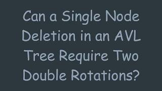 Can a Single Node Deletion in an AVL Tree Require Two Double Rotations