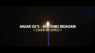 ANJAR OX'S - BERTEMU BIDADARI ( COVER BY OZACQ )