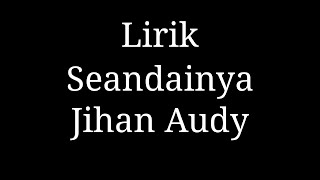 Download Lagu Seandainya Jihan Audy Lirik | U Che MP3 Download Lagu Seandainya Jihan Audy Lirik | U Che MP3