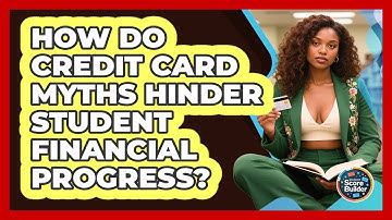 How Do Credit Card Myths Hinder Student Financial Progress? - Student Score Builder