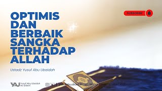 OPTIMIS DAN BERBAIK SANGKA TERHADAP ALLAH - USTADZ YUSUF ABU UBAIDAH