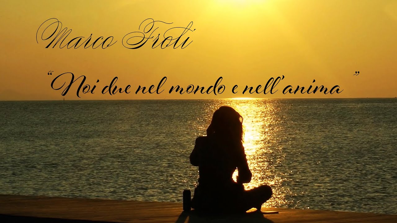 Noi Due Nel Mondo E Nell'anima Significato "Noi due nel mondo e nell'anima" Marco Froli - YouTube