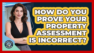 How Do You Prove Your Property Assessment Is Incorrect? - Property Taxes Uncovered