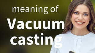 Understanding Vacuum Casting: A Simple Guide