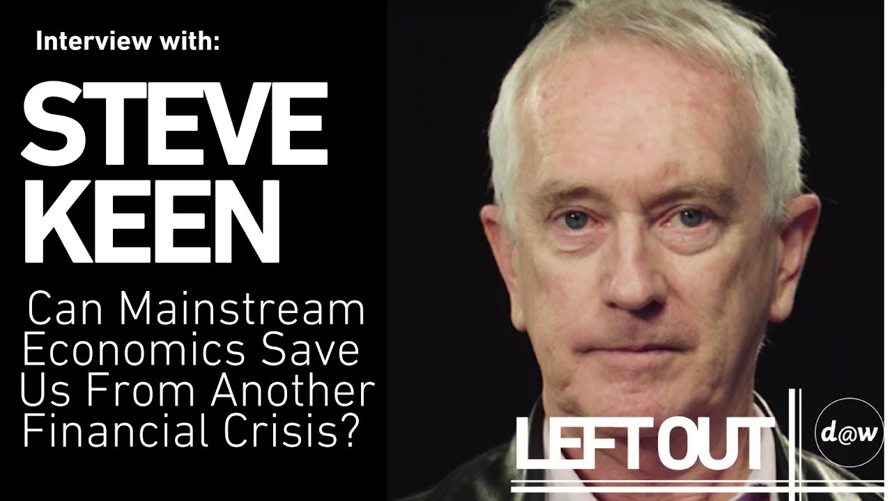Left Out: Steve Keen on if mainstream economics can save us from another financial crisis